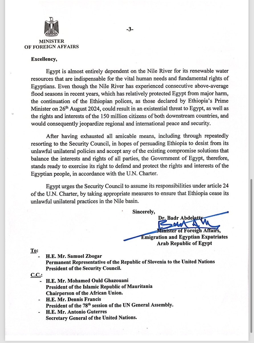 Egyptian Foreign Minister's to the UN Security Council on the developments of the Ethiopian dam: Egypt is almost entirely dependent on the Nile River for its renewable water resources, which are indispensable for meeting the vital humanitarian needs and basic rights of Egyptians. Although the Nile River has experienced successive flood seasons above average in recent years, which has relatively protected Egypt from serious damage, the continuation of Ethiopian policies, as announced by the Ethiopian PM on August 26, 2024, could pose an existential threat to Egypt, as well as the rights and interests of 150 million citizens in the two downstream countries, and thus jeopardize regional and international peace and security. After exhausting all peaceful means, including repeatedly resorting to the Security Council, in the hope of convincing Ethiopia to desist from its illegal unilateral policies and accept any of the existing compromises that balance the interests and rights of all parties, the Government of Egypt is ready to exercise its right to defend and protect the rights and interests of the Egyptian people, in accordance with the United Nations Charter. Egypt urges the Security Council to assume its responsibilities under Article 24 of the United Nations Charter, by taking appropriate measures to ensure that Ethiopia stops its illegal unilateral practices in the Nile Basin